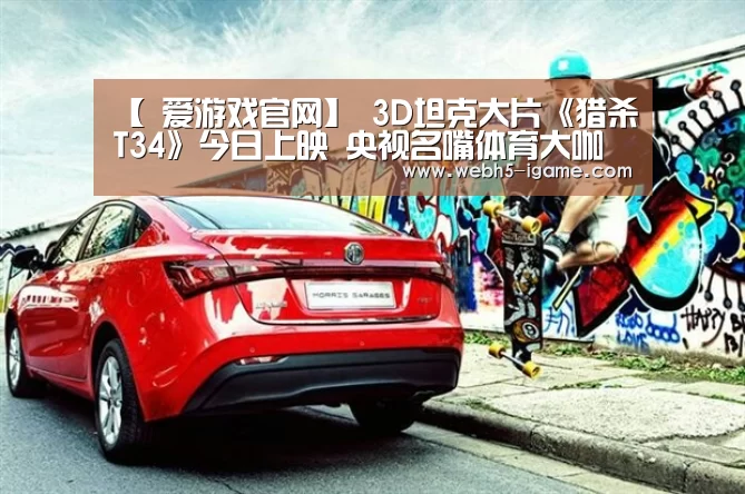 【 爱游戏官网】
3D坦克大片《猎杀T34》今日上映 央视名嘴体育大咖变“自来水”(图2) 爱游戏体育App下载